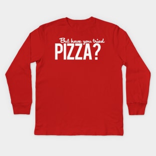 But Have You Tried Pizza? Kids Long Sleeve T-Shirt